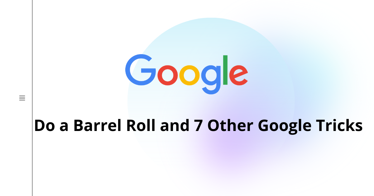Google Tricks  Go to Google and type “do a barrel roll” in the